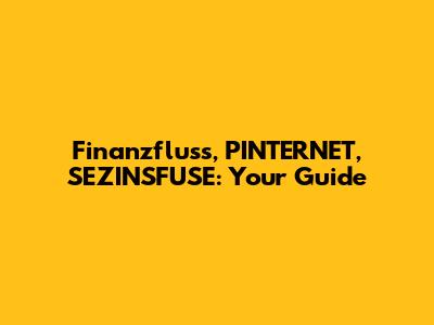Finanzfluss, PINTERNET, SEZINSFUSE: Your Guide