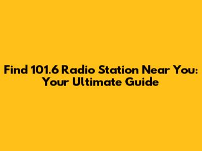 Find 101.6 Radio Station Near You: Your Ultimate Guide