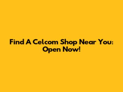 Find A Celcom Shop Near You: Open Now!