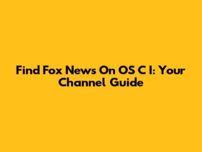 Find Fox News On OS C I: Your Channel Guide