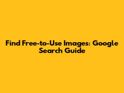 Find Free-to-Use Images: Google Search Guide