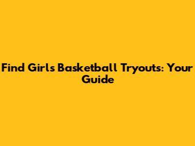 Find Girl's Basketball Tryouts: Your Guide