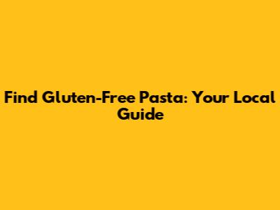Find Gluten-Free Pasta: Your Local Guide