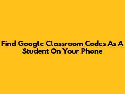 Find Google Classroom Codes As A Student On Your Phone