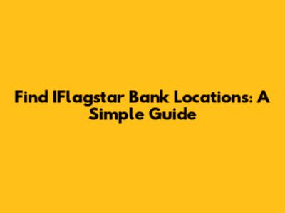 Find IFlagstar Bank Locations: A Simple Guide