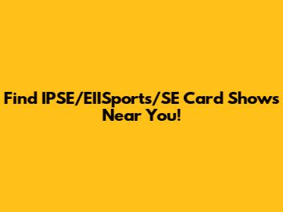 Find IPSE/EIISports/SE Card Shows Near You!