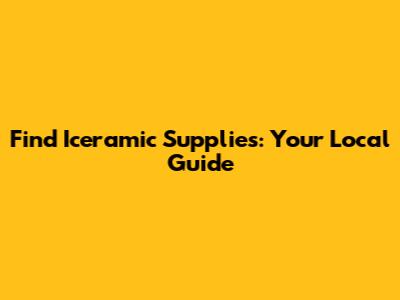 Find Iceramic Supplies: Your Local Guide