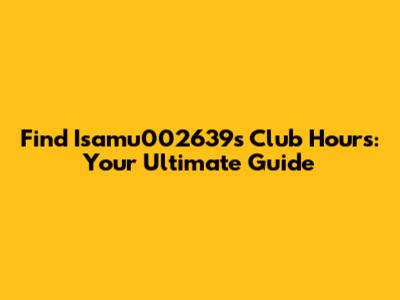 Find Isamu002639's Club Hours: Your Ultimate Guide