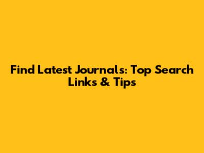 Find Latest Journals: Top Search Links & Tips
