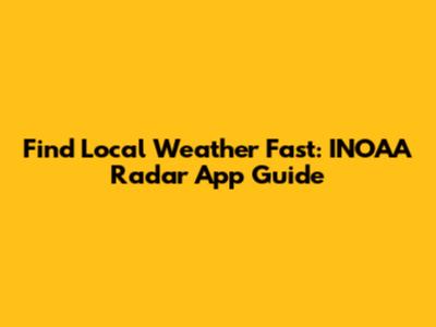 Find Local Weather Fast: INOAA Radar App Guide