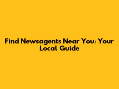 Find Newsagents Near You: Your Local Guide
