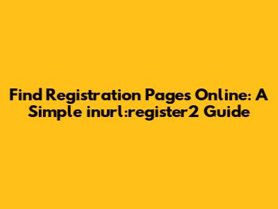 Find Registration Pages Online: A Simple 'inurl:register2' Guide