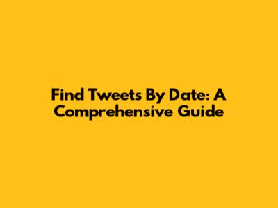 Find Tweets By Date: A Comprehensive Guide