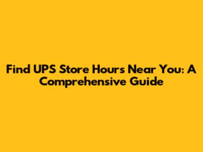 Find UPS Store Hours Near You: A Comprehensive Guide