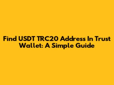 Find USDT TRC20 Address In Trust Wallet: A Simple Guide