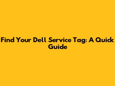 Find Your Dell Service Tag: A Quick Guide
