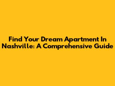 Find Your Dream Apartment In Nashville: A Comprehensive Guide