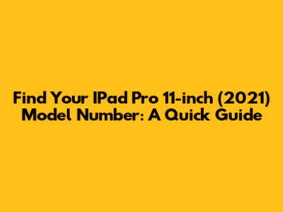 Find Your IPad Pro 11-inch (2021) Model Number: A Quick Guide