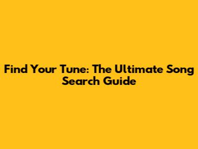 Find Your Tune: The Ultimate Song Search Guide