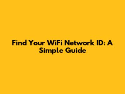 Find Your WiFi Network ID: A Simple Guide