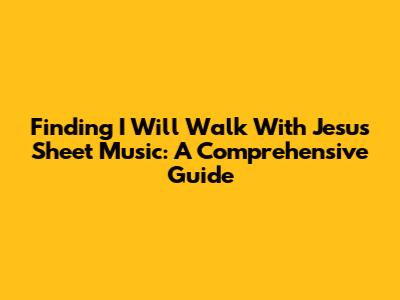 Finding 'I Will Walk With Jesus' Sheet Music: A Comprehensive Guide