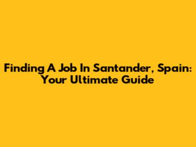 Finding A Job In Santander, Spain: Your Ultimate Guide