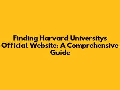 Finding Harvard University's Official Website: A Comprehensive Guide
