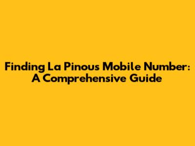 Finding La Pinou's Mobile Number: A Comprehensive Guide