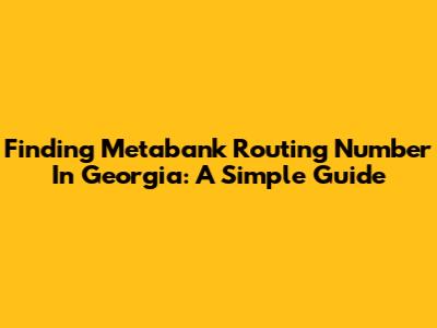 Finding Metabank Routing Number In Georgia: A Simple Guide