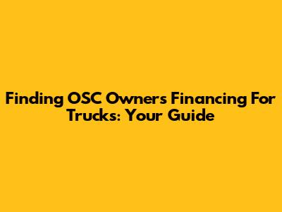 Finding OSC Owners Financing For Trucks: Your Guide