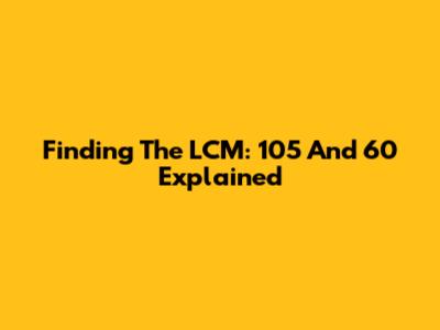 Finding The LCM: 105 And 60 Explained