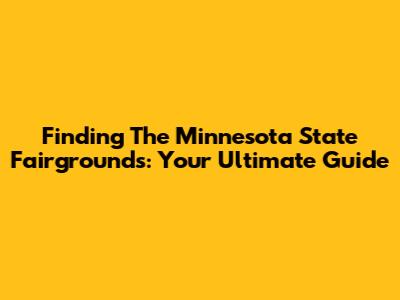 Finding The Minnesota State Fairgrounds: Your Ultimate Guide