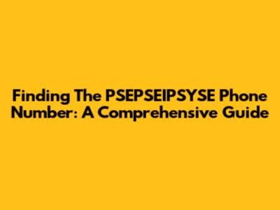 Finding The PSEPSEIPSYSE Phone Number: A Comprehensive Guide
