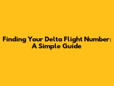 Finding Your Delta Flight Number: A Simple Guide