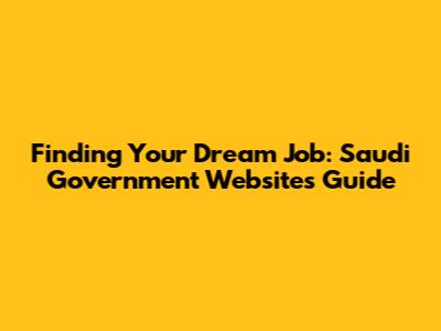 Finding Your Dream Job: Saudi Government Websites Guide