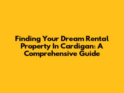 Finding Your Dream Rental Property In Cardigan: A Comprehensive Guide