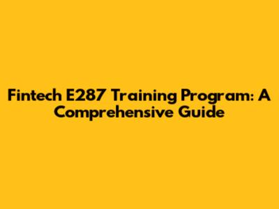 Fintech E287 Training Program: A Comprehensive Guide
