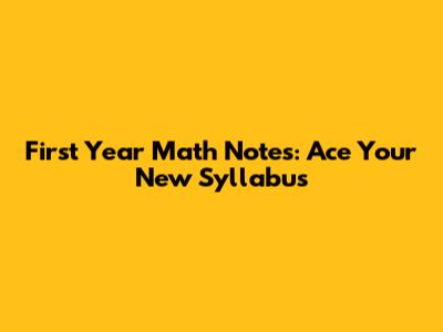 First Year Math Notes: Ace Your New Syllabus