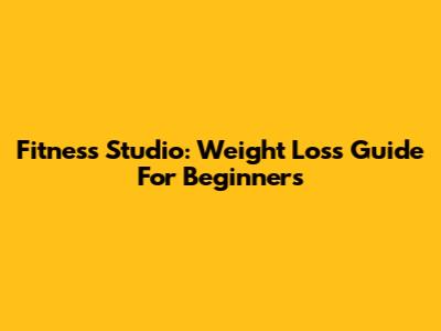 Fitness Studio: Weight Loss Guide For Beginners
