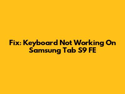Fix: Keyboard Not Working On Samsung Tab S9 FE