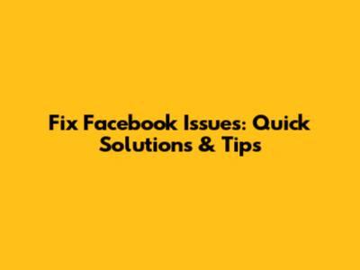 Fix Facebook Issues: Quick Solutions & Tips