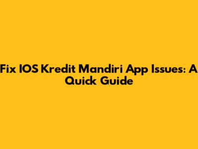 Fix IOS Kredit Mandiri App Issues: A Quick Guide