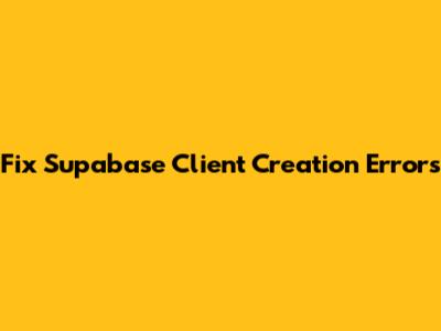 Fix Supabase Client Creation Errors