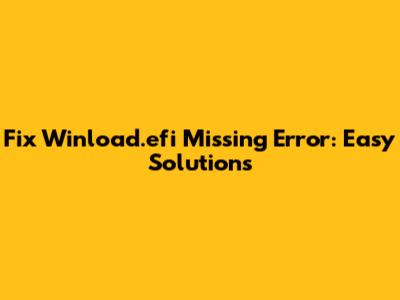 Fix Winload.efi Missing Error: Easy Solutions