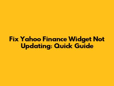 Fix Yahoo Finance Widget Not Updating: Quick Guide