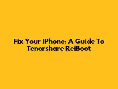 Fix Your IPhone: A Guide To Tenorshare ReiBoot