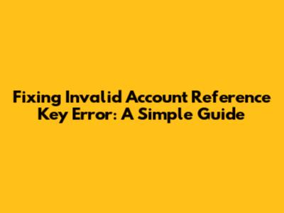 Fixing 'Invalid Account Reference Key' Error: A Simple Guide