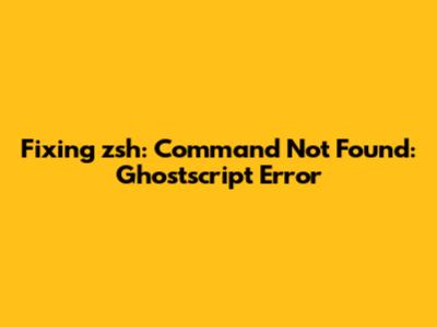 Fixing 'zsh: Command Not Found: Ghostscript' Error