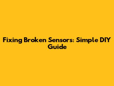 Fixing Broken Sensors: Simple DIY Guide