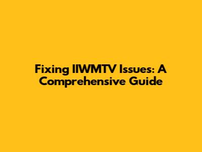Fixing IIWMTV Issues: A Comprehensive Guide